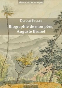 Biographie de mon père Auguste Brunet - Brunet Dufour - Constanty Hélène - Boutier Jérémy