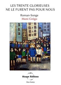 Les Trente Glorieuses ne le furent pas pour nous. Roman-Songe - Grégo Moni - Editions Sinope