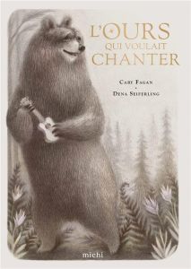 L'ours qui voulait chanter - Fagan Cary - Seiferling Dena - Dufant Lauriane