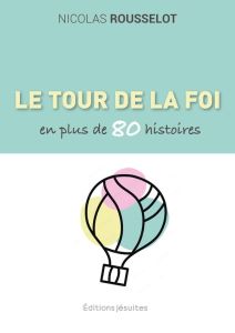 Le tour de la foi en plus de 80 histoires - Rousselot Nicolas