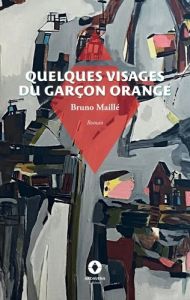 Quelques visages du garçon orange - Maillé Bruno