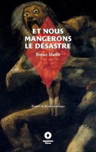 Et nous mangerons le désastre. - - Maillé Bruno