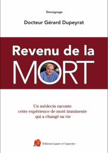 Revenu de la mort. Un médecin raconte cette expérience de mort imminente qui a changé sa vie - Dupeyrat Gérard