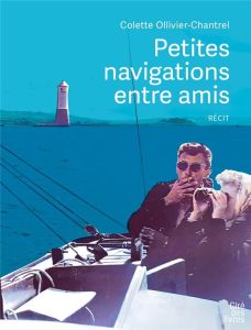 Petites navigation entre amis - Ollivier-Chantrel Colette