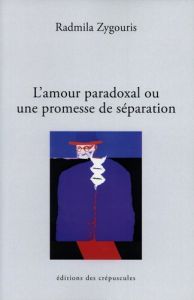 L'amour paradoxal ou une promesse de séparation - Zygouris Radmila - Gentizon Jean-Michel