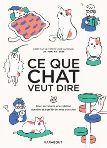 Ce que chat veut dire. Pour entretenir une relation durable et équilibrée avec son chat - Hattori Yuki - Akiyama Ryoko