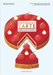 Le petit manuel de la tarte. Faire sa tarte maison comme chez le pâtissier - Dupuis Mélanie - Javelle Pierre - Varoutsikos Yann