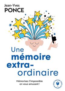 Une mémoire extraordinaire. Mémorisez l'impossible en vous amusant - Ponce Jean-Yves