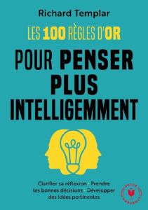 Penser efficacement. Les 100 règles d'or pour prendre les bonnes décisions et être créatif - Templar Richard - Paban-Lebret Florence