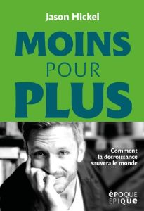 Moins pour plus. Comment la décroissance sauvera le monde - Hickel Jason - Klu Kofi Mawuli - Read Rupert - Azo