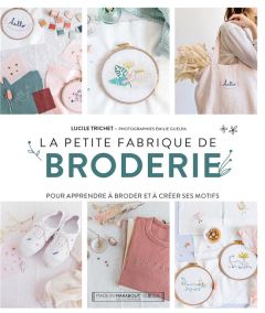 La petite fabrique de broderie. Motifs à composer et à broder - Trichet Lucile - Guelpa Emilie