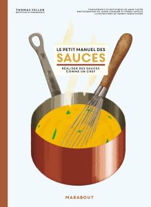 Le petit manuel des sauces. Réaliser des sauces comme un chef - Feller Thomas - Cazor Anne - Javelle Pierre - Varo