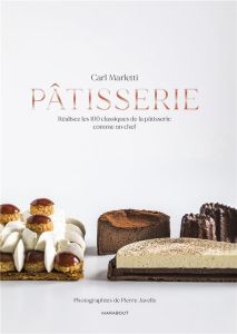 Pâtisserie. Réalisez les 100 classiques de la pâtisserie comme un chef - Marletti Carl - Javelle Pierre - Souksisavanh Orat