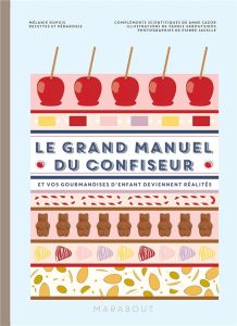 Le grand manuel du confiseur. Et vos gourmandises d'enfant deviennent réalité - Dupuis Mélanie - Javelle Pierre - Cazor Anne - Sou