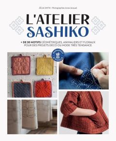 L'atelier Sashiko. + de 20 projets de broderie japonaise ultra simple - Smith Zelia - Lapeyssonnie Chloé - Montembault Dom