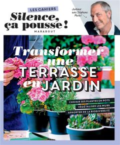 Transformer une terrasse en jardin. Les cahiers Silence ça pousse - Marie Stéphane - Marinette Guillaume