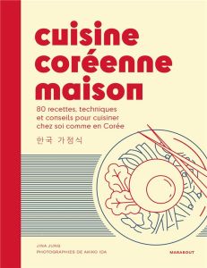 Cuisine coréenne maison. 100 recettes, techniques et conseils pour cuisiner chez soi comme en Corée - Jung Jina - Ida Akiko