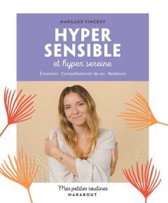 Hyper sensible et hyper sereine. Emotions, Compréhension de soi, Relations - Vincent Margaux