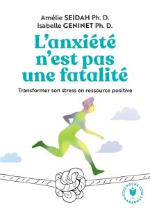 L'anxiété n'est pas une fatalité. Tranformer son stress en ressource positive - Seidah Amélie - Gennet Isabelle