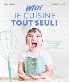 Moi je cuisine tout seul ! - Casprini Katia - Guidotti Roberta - Abolivier Caro