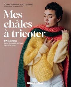 Mes châles à tricoter. 17 modèles dans lesquels se lover toute l'année - Thimonnier Sophie - Revol Laurence