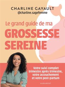 Le grand guide de ma grossesse sereine - Gayault Charline - Piromalli Daria