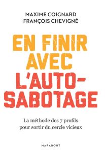 En finir avec l'auto-sabotage. La méthode des 7 profils pour sortir du cercle vicieux - Coignard Maxime - Chevigné François