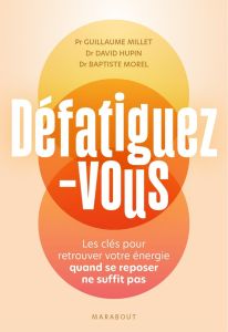 Défatiguez-vous. Les clés pour retrouver votre énergie quand se reposer ne suffit pas - Millet Guillaume - Hupin David - Morel Baptiste