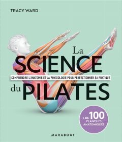 La science du Pilates. Comprendre l'anatomie et la physiologie pour perfectionner sa pratique. + de - Ward Tracy - Lewis Arran - Piolet-Françoise Domini