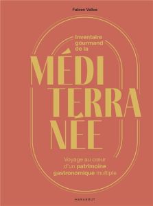 Inventaire gourmand de la Méditerranée. Voyage au coeur d'un patrimoine gastronomique multiple - Vallos Fabien