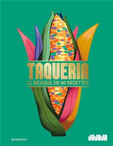 Taqueria. Le Mexique en 80 recettes - Chini Olivier - Sananes Luc - Genet Rebecca - Jimé