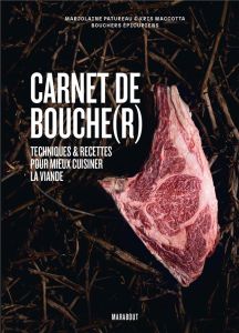 Carnet de bouche(r). Techniques & recettes pour mieux cuisiner la viande - Patureau Marjolaine - Maccotta Kris - Mendes Roman