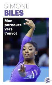 Mon parcours vers l'envol. Un corps en mouvement, une vie en équilibre - Biles Simone - Lortholary David