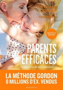 Parents efficaces. Les règles d'or de la communication entre parents et enfants - Gordon Thomas - Calogirou Tina - Reinhardt Nathali