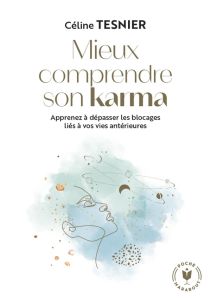 Mieux comprendre son karma. Apprenez à dépasser les blocages liés à vos vies antérieures - Tesnier Céline