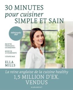 30 minutes pour cuisiner simple et sain. Recettes végétales et gourmandes, moins de 10 ingrédients, - Mills Ella - Winfield Clare - Spring Sophia - Calo