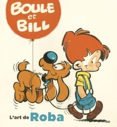 Boule et Bill. L'art de Roba - Pissavy-Yvernault Christelle - Pissavy-Yvernault B