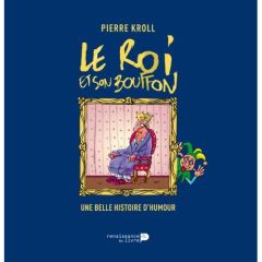 Le roi et son bouffon. Une belle histoire d'humour - Kroll Pierre