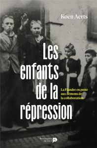 Les enfants de la répression. La Flandre en proie aux démons de la collaboration - Aerts Koen