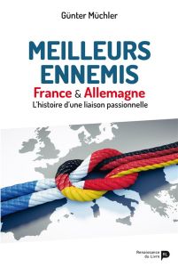 Meilleurs ennemis. France & Allemagne - L’histoire d’une liaison passionnelle - Müchler Günter