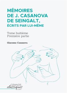 Mémoires de J. Casanova de Seingalt, écrits par lui-même Tome 8 : Première partie - Seingalt Jacques Casanova De