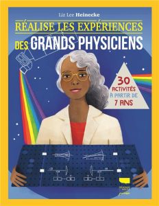 Réalise les expériences des grands physiciens. 30 activités à partir de 7 ans - Lee Heinecke Liz - Pierau Lucie