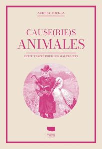 Cause(rie)s animales. Petit traité pour les maltraités - Jougla Audrey