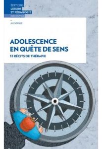 Adolescence en quête de sens. 12 récits de thérapie - Schmidt Jon - Peter Nicolas - Jollien Alexandre