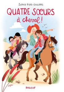 Quatre soeurs Tome 3 : Quatre soeurs à cheval ! - Rigal-Goulard Sophie