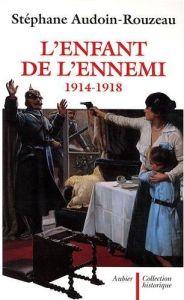 L'enfant de l'ennemi 1914-1918. Viol, avortement, infanticide pendant la Grande Guerre - Audoin-Rouzeau Stéphane - Corbin Alain - Schmitt J