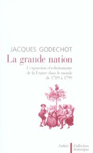 La grande nation. L'expansion révolutionnaire de la France dans le monde de 1789 à 1799 - Godechot Jacques