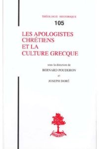 Les apologistes chrétiens et la culture grecque - Pouderon Bernard - Doré Joseph