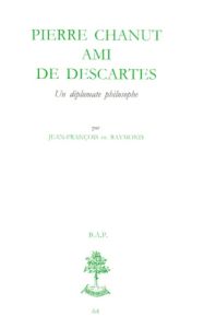 PIERRE CHANUT AMI DE DESCARTES. Un diplomate philosophe - Raymond Jean-François de