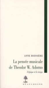 La pensée musicale de Theodor W. Adorno. L'épique et le temps - Boissière Anne